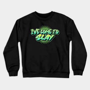 I'VE COME TO SLAY! Crewneck Sweatshirt